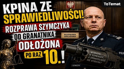 Kpina ze sprawiedliwości! Rozprawa Szymczyka od granatnika odłożona po raz 10. !