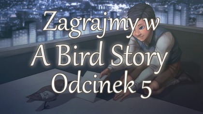 Zagrajmy w A Bird Story - Odcinek 5 - Lot nad kukułczym gniazdem