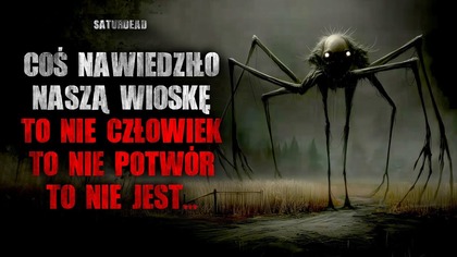 Coś nawiedziło naszą wioskę.  Nie człowiek.  Nie potwór.  To nie jest...  - CreepyPasta
