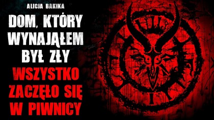 Dom, który wynająłem był zły.  Wszystko zaczęło się w piwnicy...  - CreepyPasta