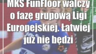 MKS FunFloor walczy o fazę grupową Ligi Europejskiej.  Łatwiej już nie będzie