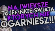 NAJWIĘKSZE tajemnice ŚWIATA których NIE OGARNIESZ!