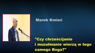 Marek Kmieć - Czy chrześcijanie i muzułmanie wierzą w tego samego Boga