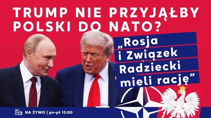 Trump nie przyjąłby Polski do NATO? Rosja i Związek Radziecki mieli rację | IPP