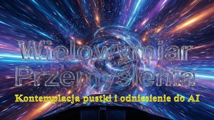 Wielowymiaru Przemyślenia #10 Kontemplacja pustki i odniesienie do AI