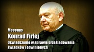 Oświadczenie mecenasa Konrada Firleja w sprawie prześladowania świadków i obwinionych