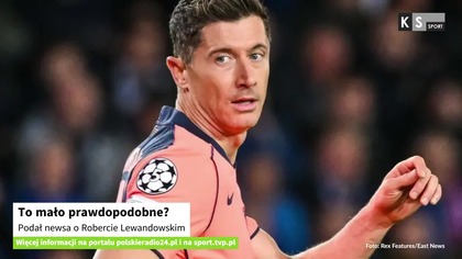 To mało prawdopodobne? Podał newsa o Robercie Lewandowskim [KS Sport]