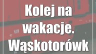 Kolej na wakacje.  Wąskotorówka ma urodziny