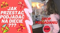 JAK PRZESTAĆ PODJADAĆ NA DIECIE???