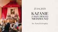 Kazanie 27. 04. 2025 | Ksiądz Paweł Korupka