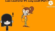 Luan Loud Error (Ft.  Lucy Loud) [Part 7]