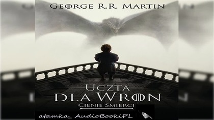 #10. #George#R. #R. #Martin-Piesn lodu i ognia-TOM 4. 1-Uczta dla wron - Cienie smierci#AudiobookPL