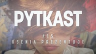 PYTKAST # 15 Ksenia przentuje