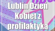 Lublin: Dzień Kobiet z profilaktyką