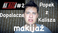 DOPALACZE, KAROL POPEK 2 Z KALISZA, MAKIJAŻ- NA MAXA #2
