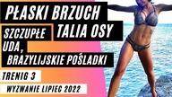TRENING 3 - TALIA OSY, PŁASKI BRZUCH, BRAZYLIJSKIE POŚLADKI, SMUKŁE UDA | Wyzwanie Lipiec 2022.