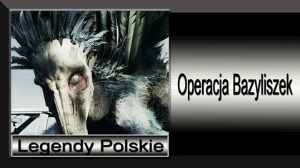 2. Legendy Polskie-Operacja Bazyliszek