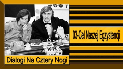 24. Dialogi Na Cztery Nogi-03-Cel Naszej Egzystencji