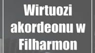 Wirtuozi akordeonu w Filharmonii