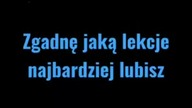 ZGADNĘ JAKĄ LEKCJĘ LUBISZ NAJBARDZIEJ