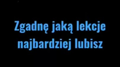 ZGADNĘ JAKĄ LEKCJĘ LUBISZ NAJBARDZIEJ