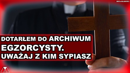 DOTARŁEM DO ARCHIWUM EGZORCYSTY.  UWAZAJ Z KIM...