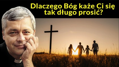 Dlaczego Bóg każe Ci się tak długo prosić?