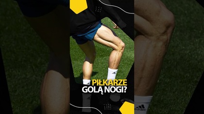 DLACZEGO PIŁKARZE GOLĄ NOGI?