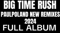Big Time Rush - PaulPoland New Remixes (2024) [Full Album]