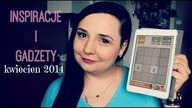 Inspiracje i gadżety kwiecień 2014