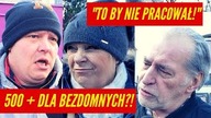 Zapytaliśmy Polaków o 500+ dla BEZDOMNYCH? Ostatnia odpowiedź wbija w fotel  Aż nas zatkało 
