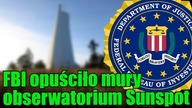 Wiadomo już dlaczego FBI zamknęło obserwatorium słoneczne Sunspot!