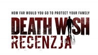 Death Wish 2018/Zyczenie Smierci - Recenzja - (kino-masakra)