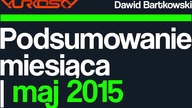 PODSUMOWANIE MIESIĄCA | MAJ | YURKOSKY & DAWID BARTKOWSKI