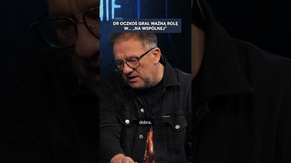 DR OCZKOŚ GRAŁ KIEDYŚ W NA WSPÓLNEJ MIAŁ WAŻNĄ ROLĘ