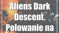 Aliens: Dark Descent.  Polowanie na Obcego (wideo)