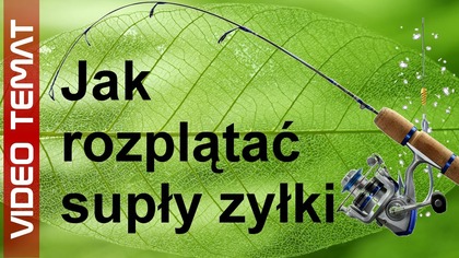 Jak rozplątać zaplątaną żyłkę na rybach