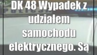 DK 48: Wypadek z udziałem samochodu elektrycznego.  Są utrudnienia