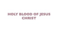 HOLY BLOOD OF JESUS CHRIST