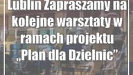 Lublin: Zapraszamy na kolejne warsztaty w ramach projektu Plan dla Dzielnic