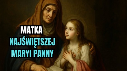 To dzięki niej narodziła się Maryja - św.  Anna (26 lipca)