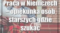 Praca w Niemczech  opiekunka osób starszych: gdzie szukać zatrudnienia?