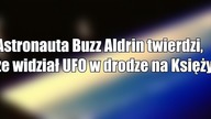 Astronauta Buzz Aldrin twierdzi, że widział UFO w drodze na Księżyc
