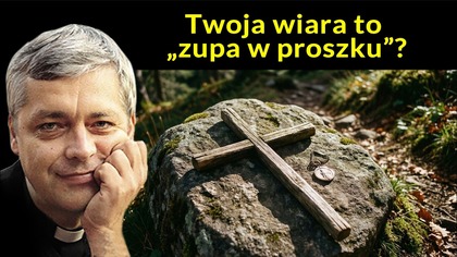 Twoja wiara to zupa w proszku?