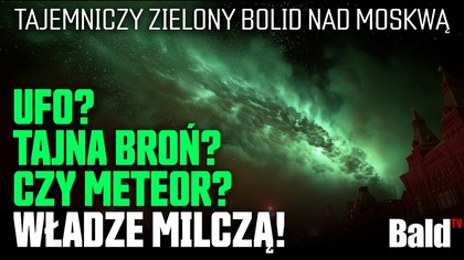 TAJEMNICZA ZIELONA KULA OGNIA NAD MOSKWĄ  METEOR CZY UFO? WŁADZE MILCZĄ!