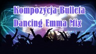 Kompozycja Bulleta - Dancing Emma Mix