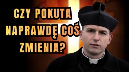 Dlaczego spowiednik zadaje pokutę? - dzień 24 Wielkiego Postu