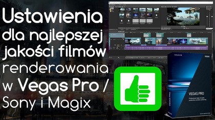 Jak ustawić w Vegas Pro najlepszą jakość filmu i renderowania obrazu