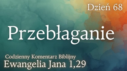Przebłaganie | Ewangelia Jana 1,29 | Komentarz wers po wersie | Fabian Błaszkiewicz