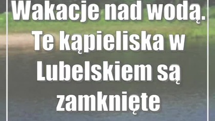 Wakacje nad wodą.  Te kąpieliska w Lubelskiem są zamknięte